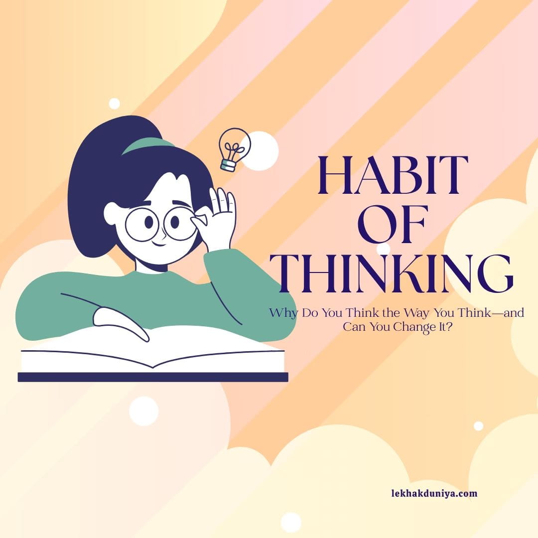 Habit of Thinking: Why Do You Think the Way You Think—and Can You Change It?