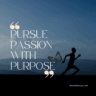 pursue passion with purpose